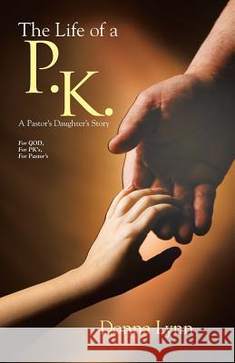 The Life of a P.K.: A Pastor's Daughter's Story Lynn, Donna 9781490855295 WestBow Press