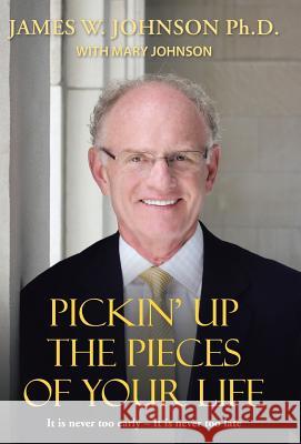 Pickin Up the Pieces of Your Life: It is never too early - It is never too late Johnson, James W. 9781490855370 WestBow Press