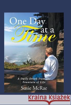 One Day at a Time: A Daily Drink from the Fountain of Life McRae, Susie 9781490855400