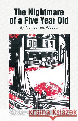 The Nightmare of a Five Year Old Neil James Westra 9781490856506 WestBow Press