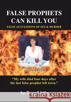 False Prophets Can Kill You: False Accusations of Sex and Murder Little, Tony C. 9781490856551 WestBow Press