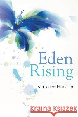 Eden Rising Kathleen Harksen 9781490856780 WestBow Press