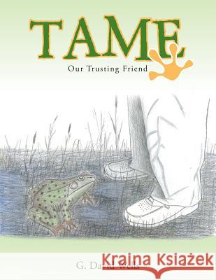 Tame: Our Trusting Friend Wells, G. David 9781490858197