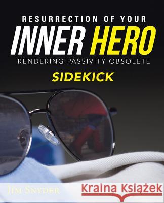 Resurrection of Your Inner Hero: Rendering Passivity Obsolete Sidekick Snyder, Jim 9781490858289