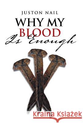 Why My Blood Is Enough Juston Nail 9781490858661 WestBow Press