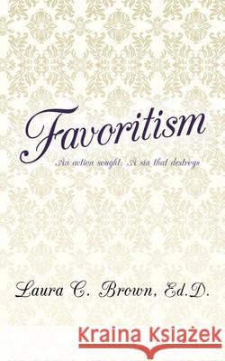 Favoritism: An action sought; A sin that destroys Laura C. Brown, Ed D. 9781490858807 WestBow Press