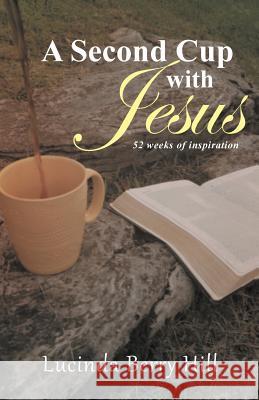 A Second Cup with Jesus: 52 weeks of inspiration Hill, Lucinda Berry 9781490859637