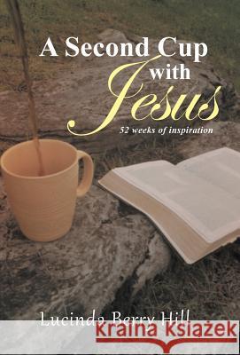 A Second Cup with Jesus: 52 weeks of inspiration Hill, Lucinda Berry 9781490859651