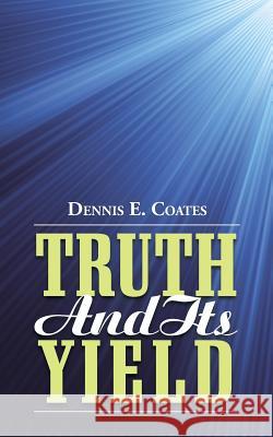 Truth and Its Yield Dennis E. Coates 9781490859705