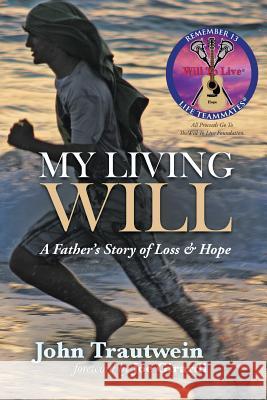 My Living Will: A Father's Story of Loss & Hope John Trautwein 9781490859729 WestBow Press