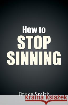 How to Stop Sinning Bruce Smith 9781490860107 WestBow Press