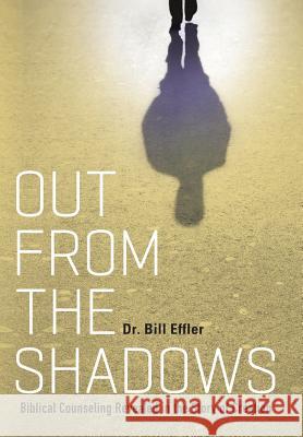 Out From the Shadows: Biblical Counseling Revealed in the Story of Creation Effler, Bill 9781490860763 WestBow Press