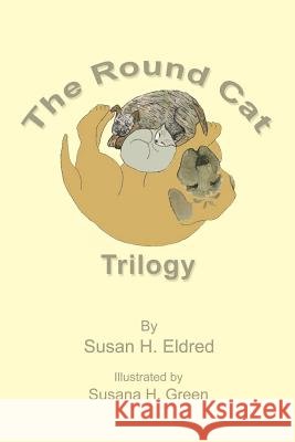The Round Cat Trilogy Susan H. Eldred 9781490860787