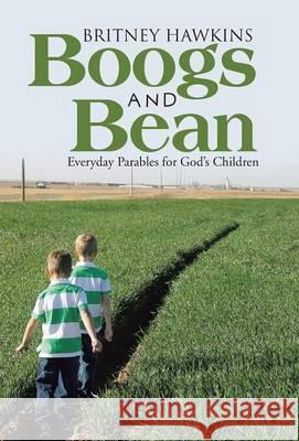 Boogs and Bean: Everyday Parables for God's Children Britney Hawkins 9781490860831