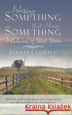 Writing Something that Means Something: A Collection of Short Stories Little, Barbara J. 9781490860930 WestBow Press