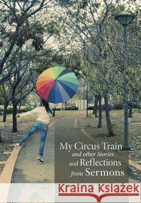 My Circus Train and other Stories and Reflections from Sermons Walker, Jan 9781490861067