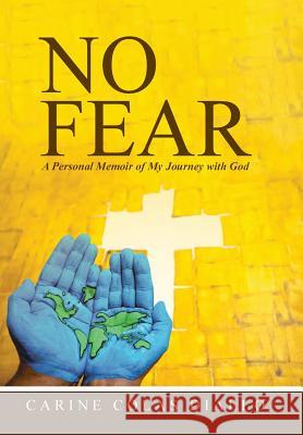 No Fear: A Personal Memoir of My Journey with God Carine Colas Diallo 9781490861289 WestBow Press