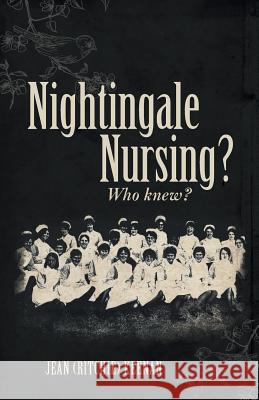 Nightingale Nursing? Who knew? Jean (Ritchie) Keenan 9781490861364