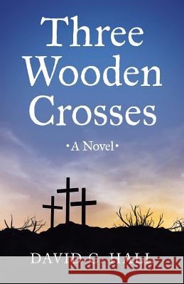 Three Wooden Crosses David C. Hall 9781490862040