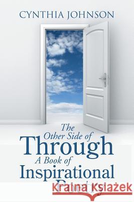 The Other Side of Through A Book of Inspirational Poetry Johnson, Cynthia 9781490862385 WestBow Press