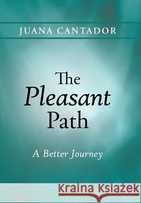 The Pleasant Path: A Better Journey Juana Cantador 9781490862736