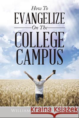 How to Evangelize on the College Campus William S. Crocket 9781490862941 WestBow Press