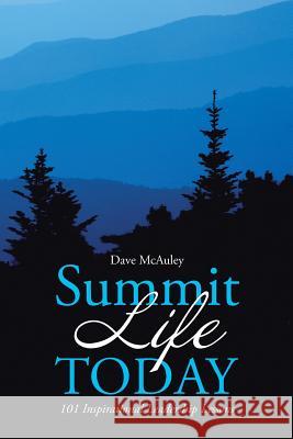 Summit Life Today: 101 Inspirational Leadership Lessons Dave McAuley 9781490863269