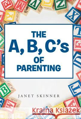 The A, B, C's of Parenting Janet Skinner 9781490863924