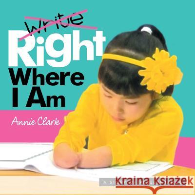 Write/Right Where I Am: A Story of Perseverance Annie Clark 9781490864181