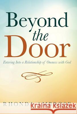 Beyond the Door: Entering Into a Relationship of Oneness with God Rhonda Ambrose 9781490865218