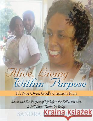 Alive, Living Within Purpose: It's Not Over, God's Creation Plan Sandra D. Collins 9781490865546