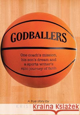 Godballers: One coach's mission, his son's dream and a sports writer's epic journey of faith Pope, Kristian 9781490866031