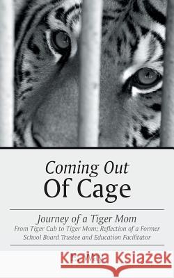 Coming Out Of Cage: Journey of a Tiger Mom E. Way 9781490866536 WestBow Press