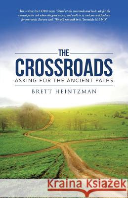 The Crossroads: Asking for the Ancient Paths Brett Heintzman 9781490866628