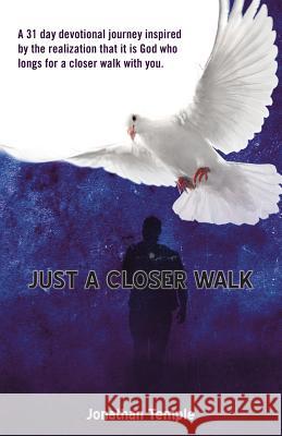 Just a Closer Walk Jonathan Temple 9781490866727 WestBow Press