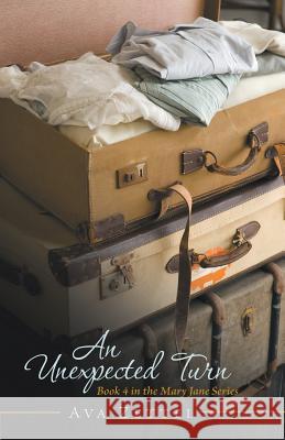An Unexpected Turn: Book 4 in the Mary Jane Series Ava Zettel 9781490867281 WestBow Press