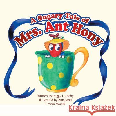 A Sugary Tale of Mrs. Ant Hony Peggy L. Leehy 9781490867298 WestBow Press