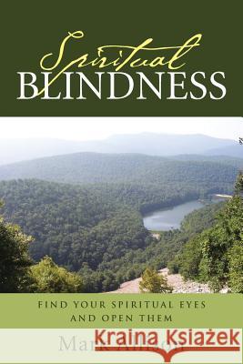 Spiritual Blindness: Find Your Spiritual Eyes and Open them Allison, Mark 9781490867359 WestBow Press