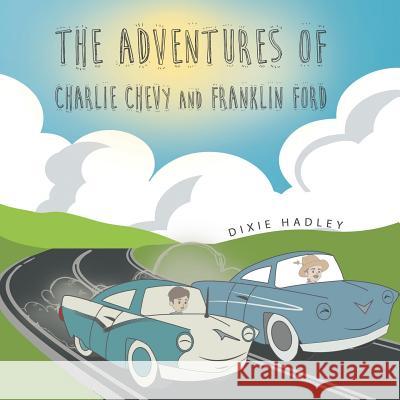 The Adventures Of Charlie Chevy and Franklin Ford Hadley, Dixie 9781490867946