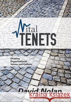 Vital Tenets: Shaping Organizational Values and Culture David Nolan 9781490868066 WestBow Press