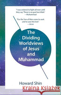 The Dividing Worldviews of Jesus and Muhammad Howard Shin 9781490868622