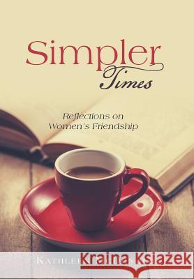 Simpler Times: Reflections on Women's Friendship Kathleen McDonald 9781490869179 WestBow Press