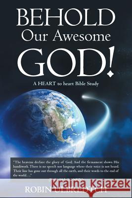 Behold Our Awesome God!: A HEART to heart Bible Study Ulbredtch, Robin 9781490869339 WestBow Press