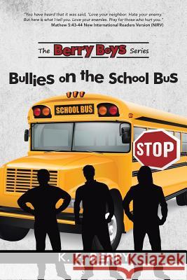 The Berry Boys' Series: Bullies on the School Bus K F Berry 9781490870113 WestBow Press