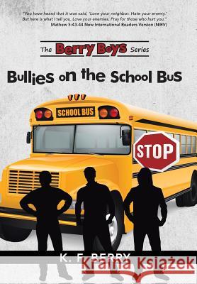 The Berry Boys' Series: Bullies on the School Bus K F Berry 9781490870137 WestBow Press