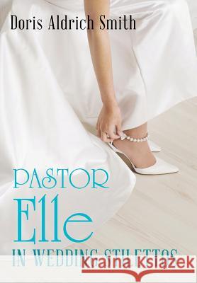 Pastor Elle in Wedding Stilettos Doris Aldrich Smith 9781490870168