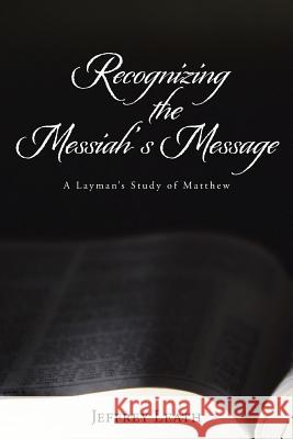 Recognizing the Messiah's Message: A Layman's Study of Matthew Leath, Jeffrey 9781490870786 WestBow Press