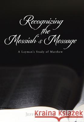 Recognizing the Messiah's Message: A Layman's Study of Matthew Leath, Jeffrey 9781490870793 WestBow Press