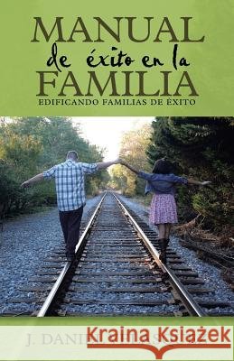 Manual de éxito en la familia: Edificando familias de éxito Velásquez, J. Daniel 9781490871080