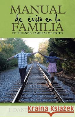 Manual de éxito en la familia: Edificando familias de éxito Velásquez, J. Daniel 9781490871080 WestBow Press